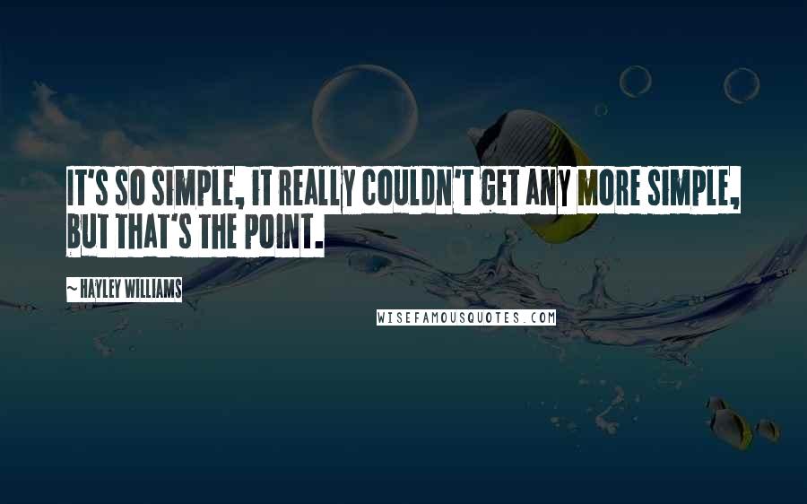 Hayley Williams Quotes: It's so simple, it really couldn't get any more simple, but that's the point.