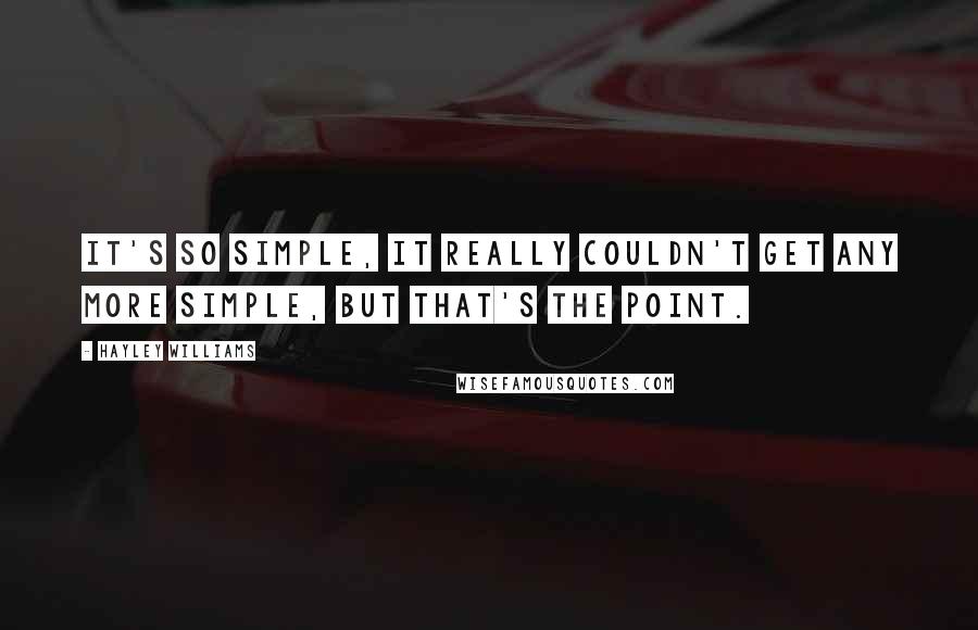 Hayley Williams Quotes: It's so simple, it really couldn't get any more simple, but that's the point.
