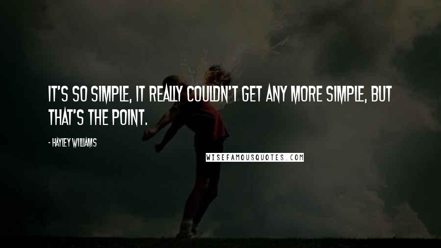 Hayley Williams Quotes: It's so simple, it really couldn't get any more simple, but that's the point.