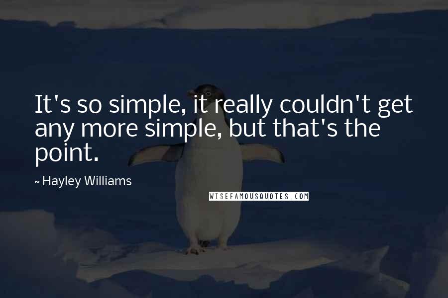 Hayley Williams Quotes: It's so simple, it really couldn't get any more simple, but that's the point.