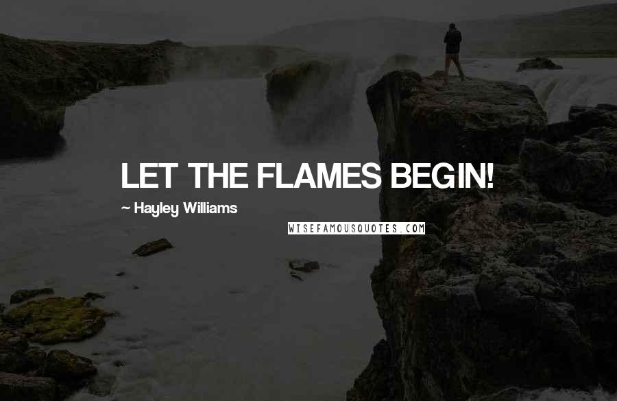 Hayley Williams Quotes: LET THE FLAMES BEGIN!