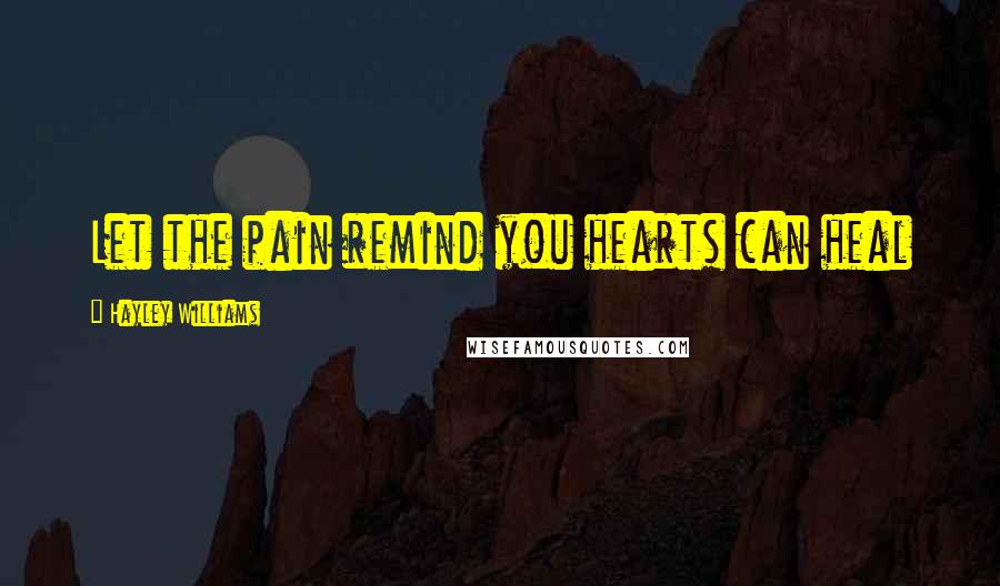 Hayley Williams Quotes: Let the pain remind you hearts can heal