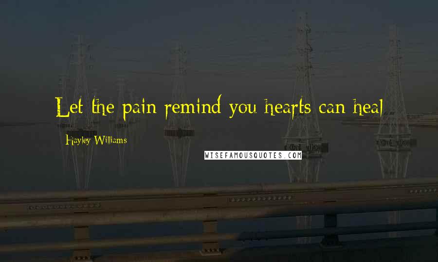 Hayley Williams Quotes: Let the pain remind you hearts can heal