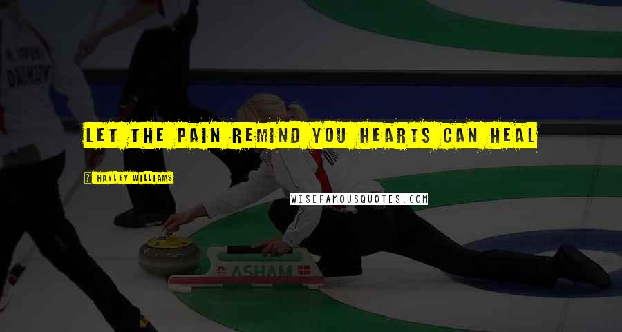 Hayley Williams Quotes: Let the pain remind you hearts can heal