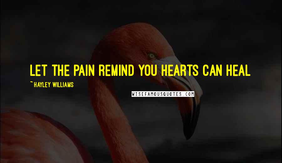 Hayley Williams Quotes: Let the pain remind you hearts can heal