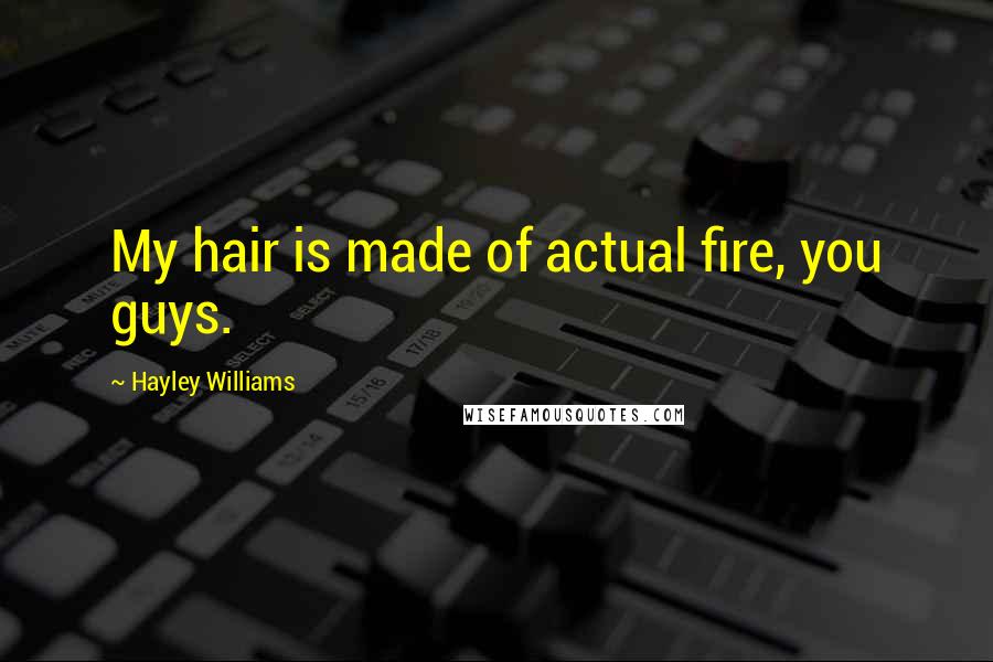 Hayley Williams Quotes: My hair is made of actual fire, you guys.