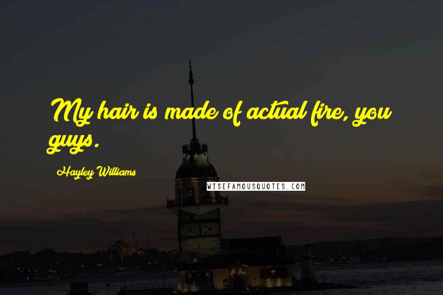 Hayley Williams Quotes: My hair is made of actual fire, you guys.