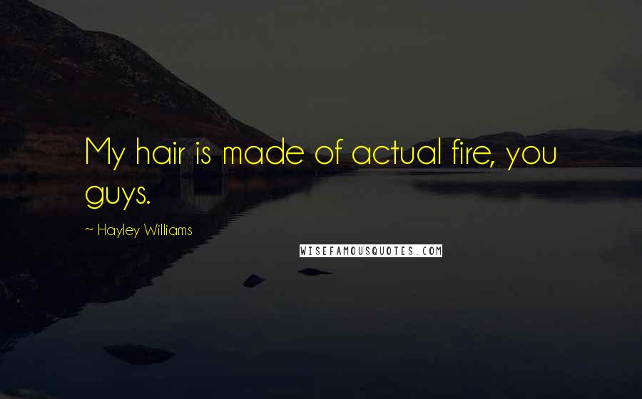 Hayley Williams Quotes: My hair is made of actual fire, you guys.