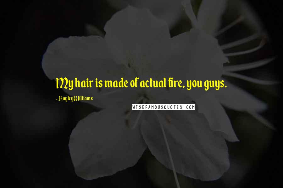 Hayley Williams Quotes: My hair is made of actual fire, you guys.