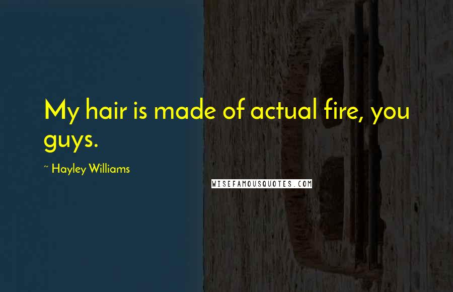 Hayley Williams Quotes: My hair is made of actual fire, you guys.