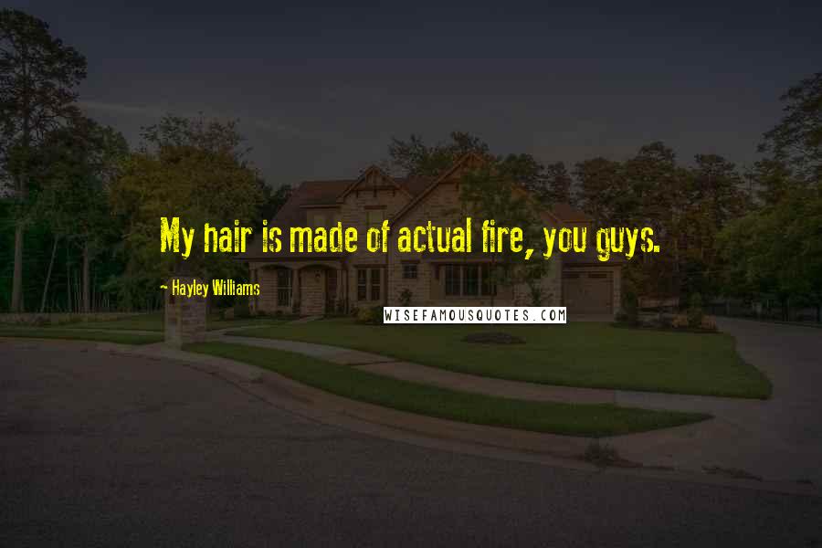 Hayley Williams Quotes: My hair is made of actual fire, you guys.