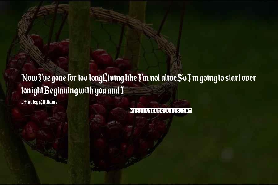 Hayley Williams Quotes: Now I've gone for too longLiving like I'm not aliveSo I'm going to start over tonightBeginning with you and I