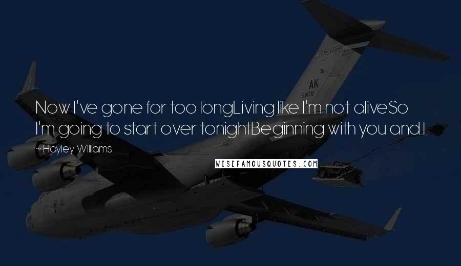 Hayley Williams Quotes: Now I've gone for too longLiving like I'm not aliveSo I'm going to start over tonightBeginning with you and I