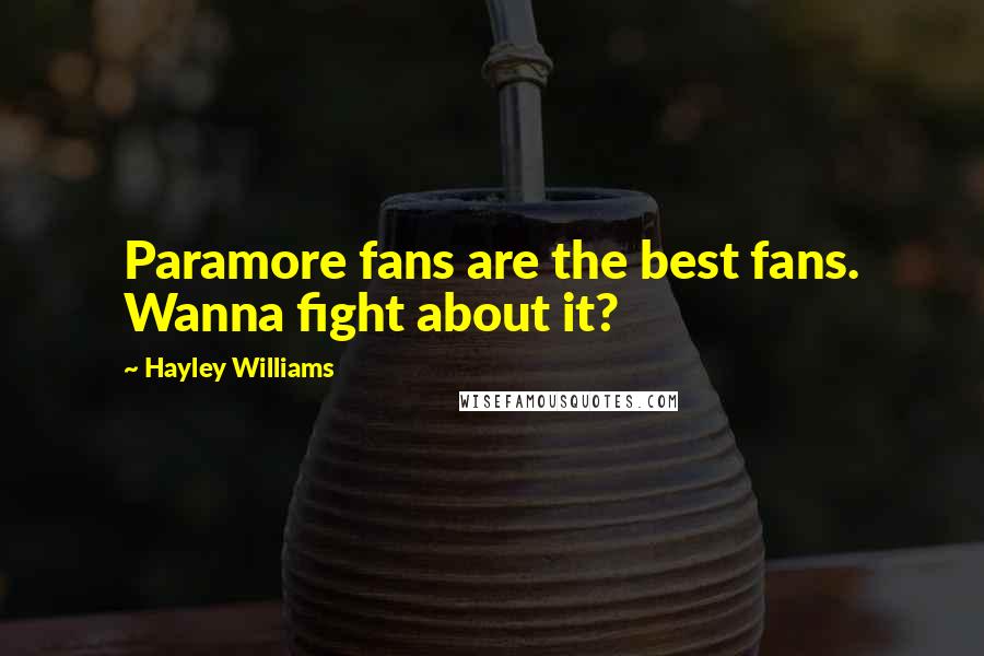 Hayley Williams Quotes: Paramore fans are the best fans. Wanna fight about it?