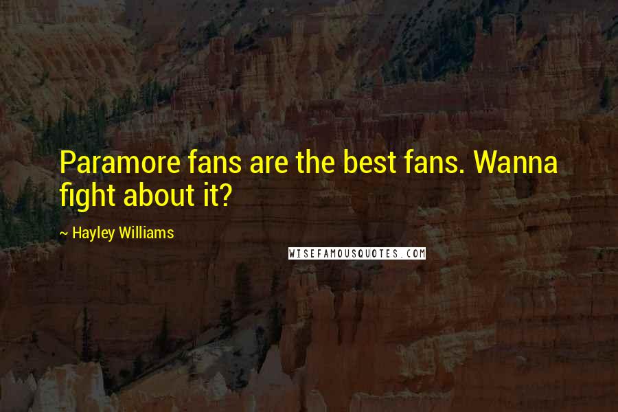 Hayley Williams Quotes: Paramore fans are the best fans. Wanna fight about it?