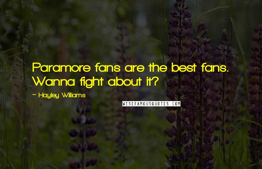 Hayley Williams Quotes: Paramore fans are the best fans. Wanna fight about it?