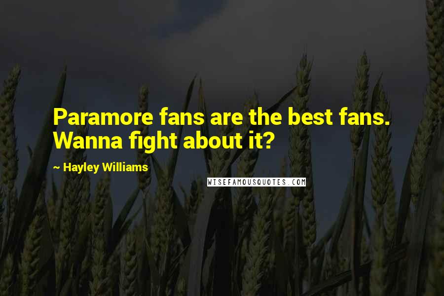 Hayley Williams Quotes: Paramore fans are the best fans. Wanna fight about it?