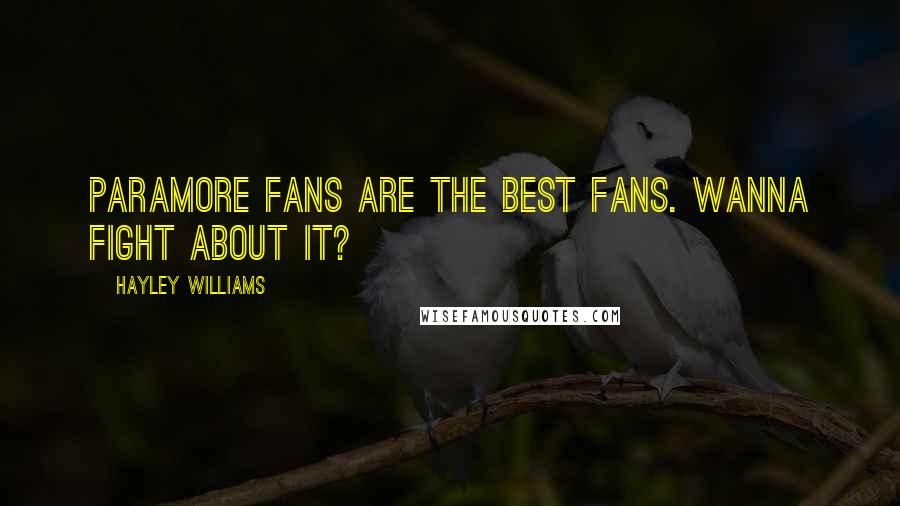 Hayley Williams Quotes: Paramore fans are the best fans. Wanna fight about it?
