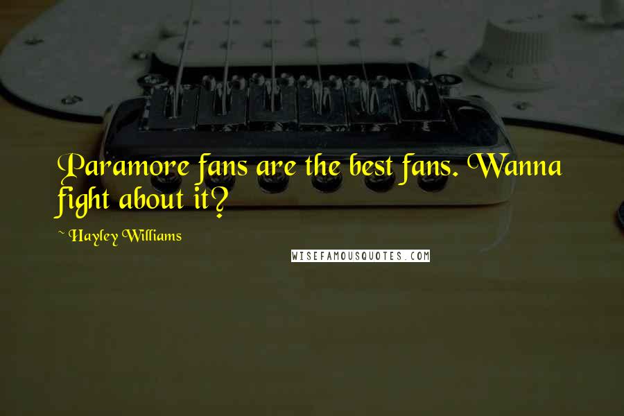 Hayley Williams Quotes: Paramore fans are the best fans. Wanna fight about it?