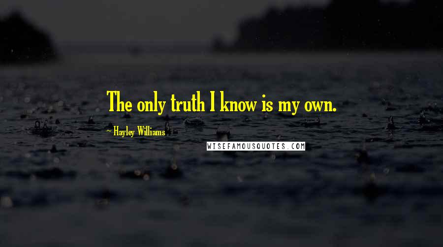 Hayley Williams Quotes: The only truth I know is my own.