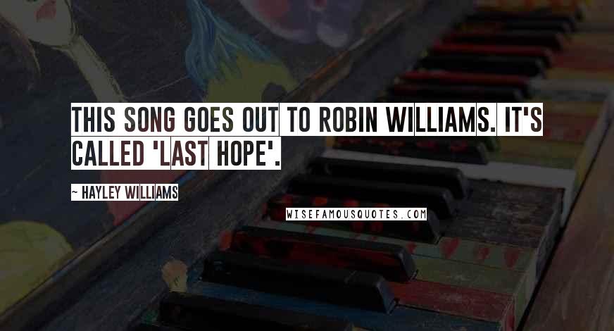 Hayley Williams Quotes: This song goes out to Robin Williams. It's called 'Last Hope'.