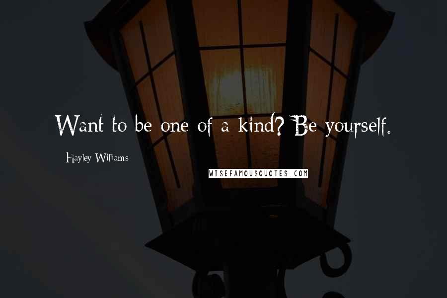 Hayley Williams Quotes: Want to be one of a kind? Be yourself.