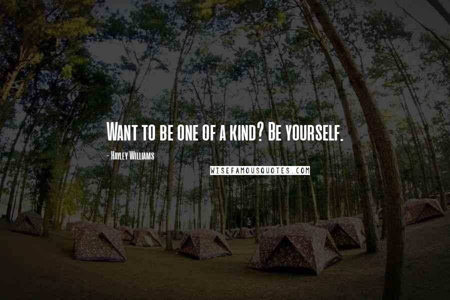 Hayley Williams Quotes: Want to be one of a kind? Be yourself.