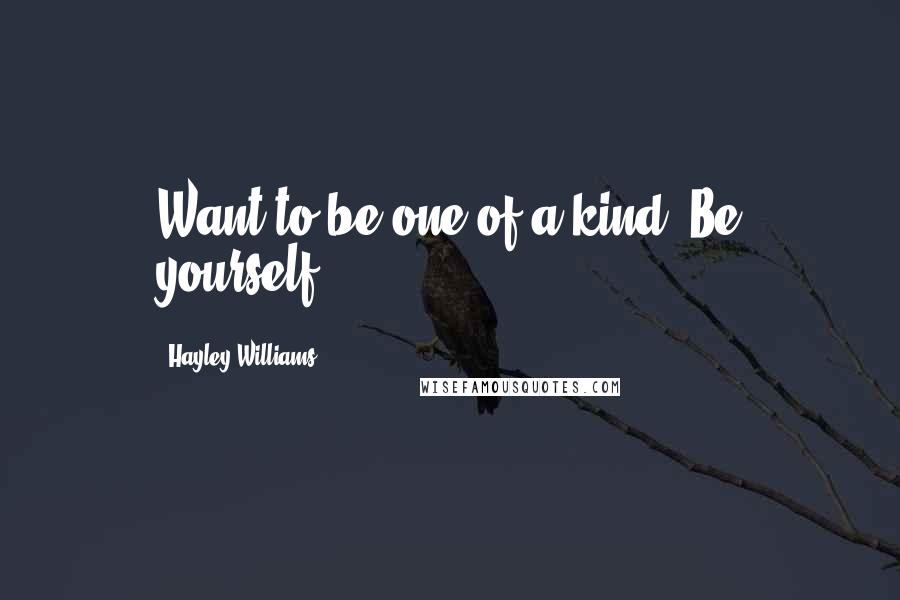 Hayley Williams Quotes: Want to be one of a kind? Be yourself.