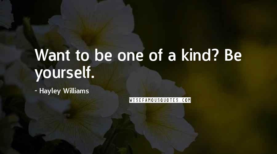 Hayley Williams Quotes: Want to be one of a kind? Be yourself.