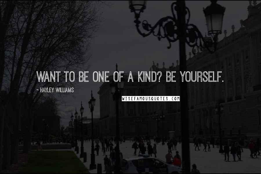 Hayley Williams Quotes: Want to be one of a kind? Be yourself.