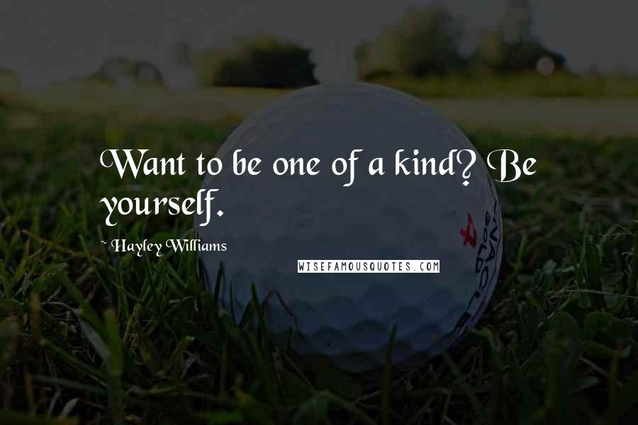 Hayley Williams Quotes: Want to be one of a kind? Be yourself.