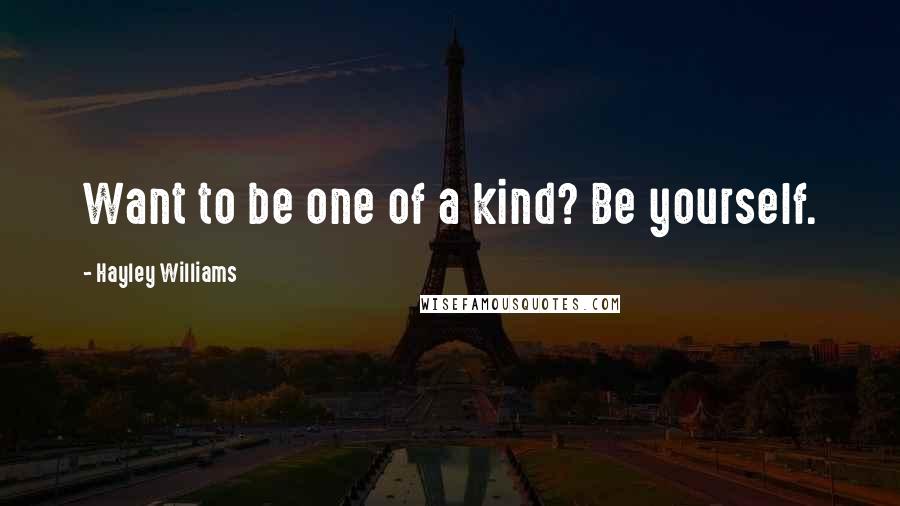 Hayley Williams Quotes: Want to be one of a kind? Be yourself.