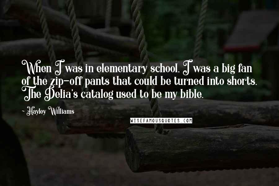 Hayley Williams Quotes: When I was in elementary school, I was a big fan of the zip-off pants that could be turned into shorts. The Delia's catalog used to be my bible.