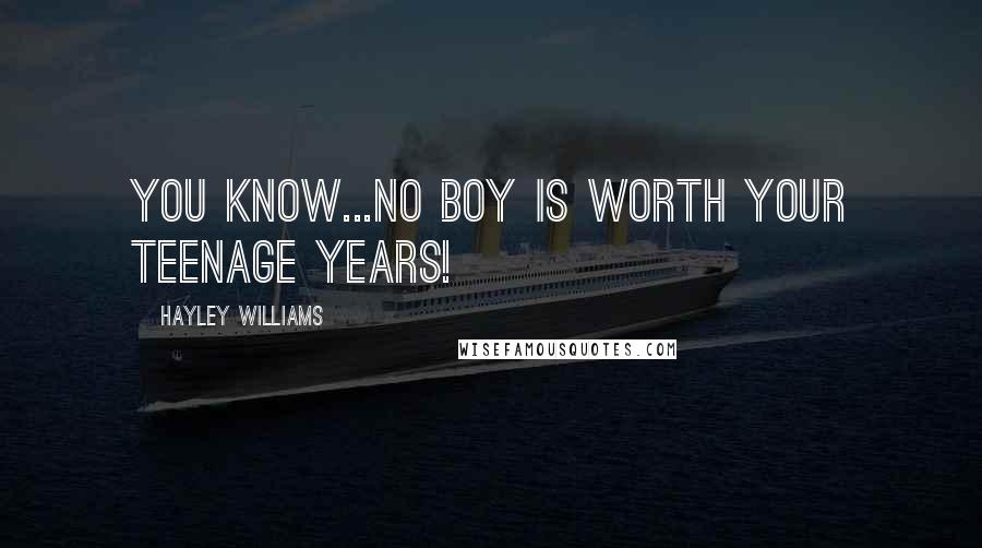 Hayley Williams Quotes: You know...No boy is worth your teenage years!