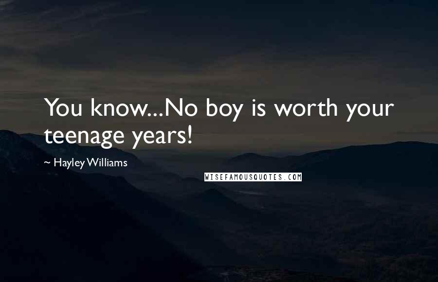 Hayley Williams Quotes: You know...No boy is worth your teenage years!