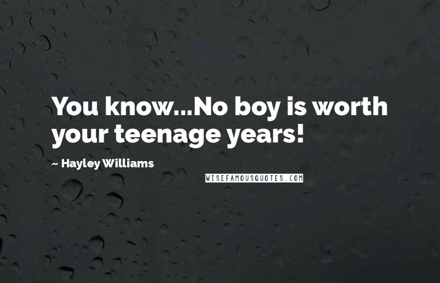 Hayley Williams Quotes: You know...No boy is worth your teenage years!