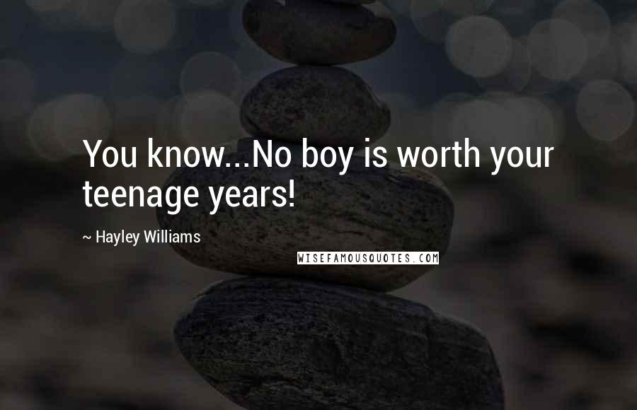 Hayley Williams Quotes: You know...No boy is worth your teenage years!