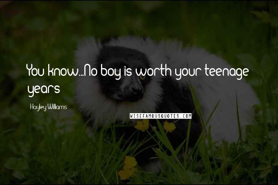 Hayley Williams Quotes: You know...No boy is worth your teenage years!