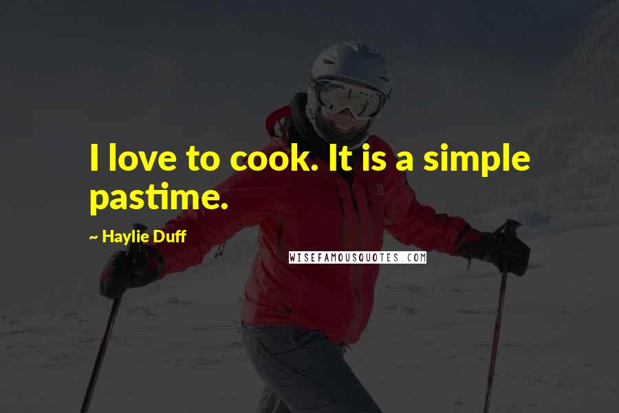 Haylie Duff Quotes: I love to cook. It is a simple pastime.