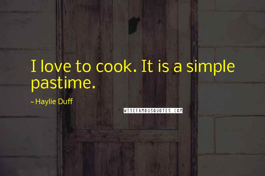 Haylie Duff Quotes: I love to cook. It is a simple pastime.