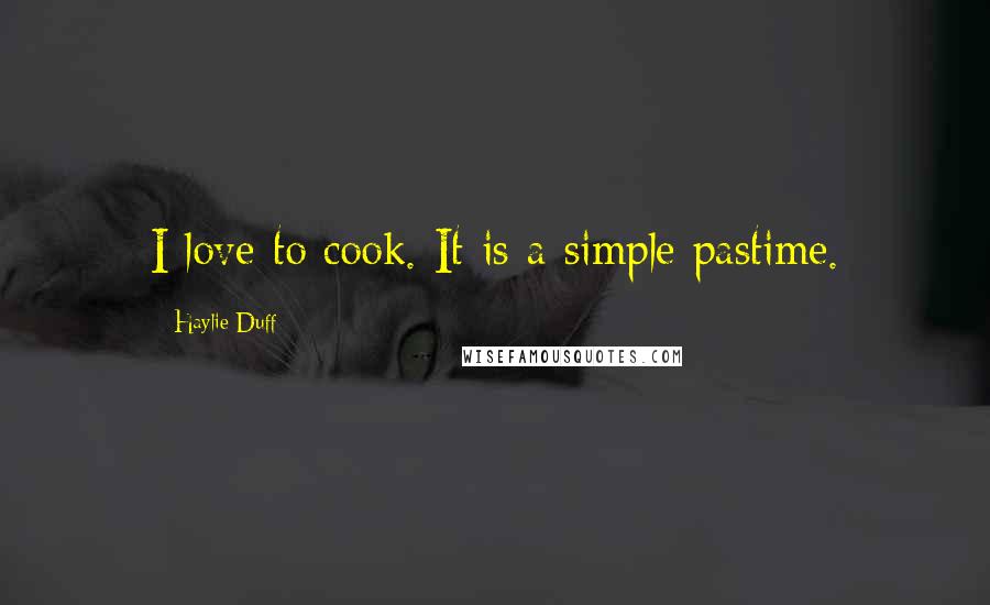 Haylie Duff Quotes: I love to cook. It is a simple pastime.
