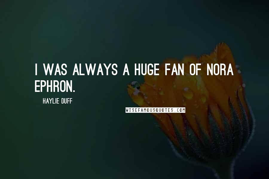 Haylie Duff Quotes: I was always a huge fan of Nora Ephron.