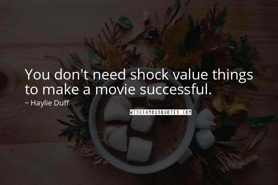 Haylie Duff Quotes: You don't need shock value things to make a movie successful.