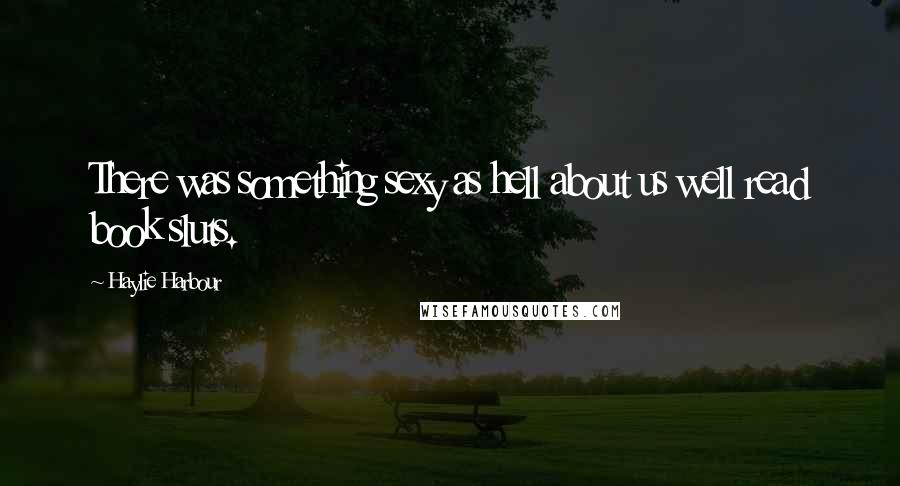 Haylie Harbour Quotes: There was something sexy as hell about us well read book sluts.