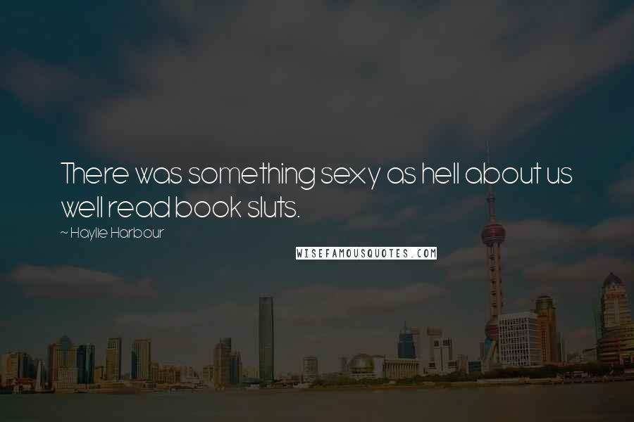Haylie Harbour Quotes: There was something sexy as hell about us well read book sluts.