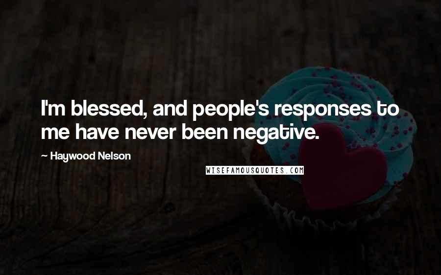 Haywood Nelson Quotes: I'm blessed, and people's responses to me have never been negative.