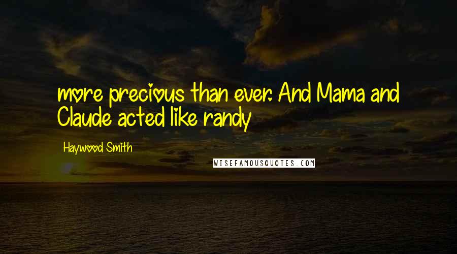 Haywood Smith Quotes: more precious than ever. And Mama and Claude acted like randy