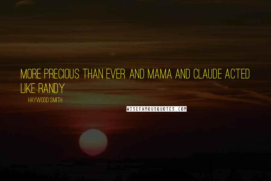 Haywood Smith Quotes: more precious than ever. And Mama and Claude acted like randy