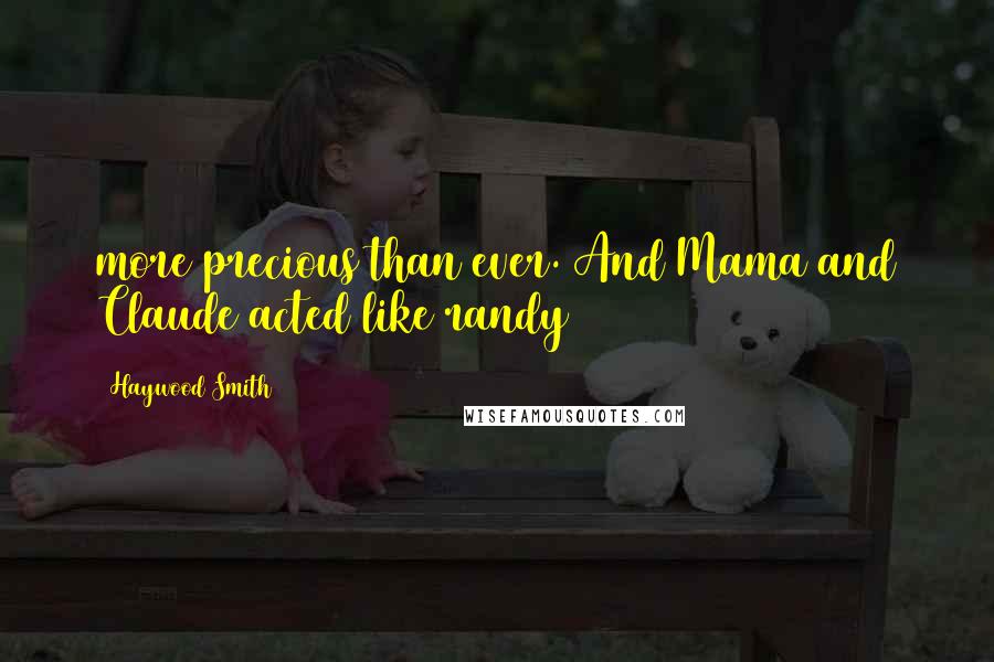 Haywood Smith Quotes: more precious than ever. And Mama and Claude acted like randy