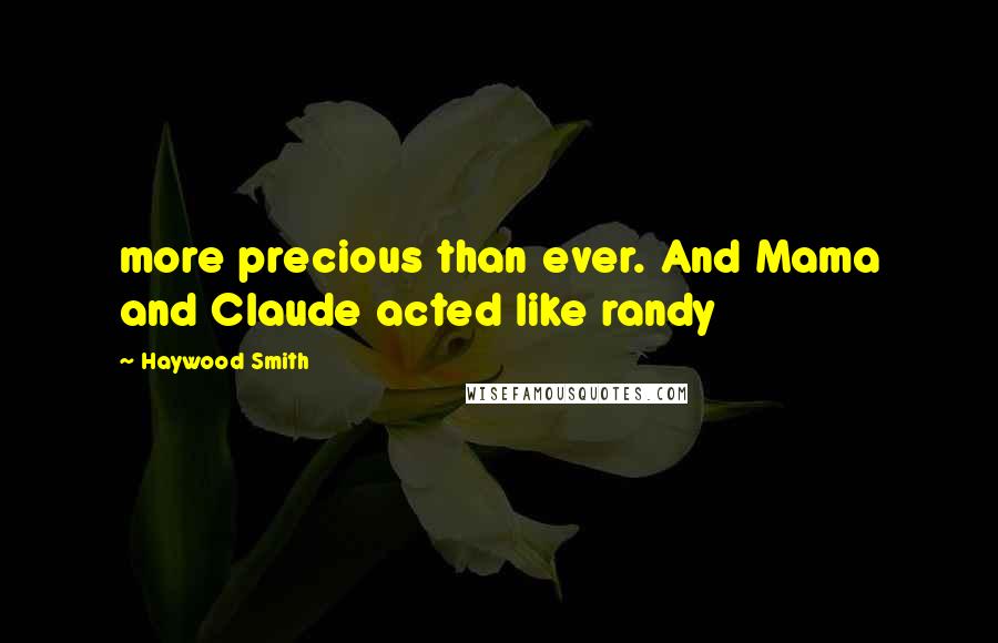 Haywood Smith Quotes: more precious than ever. And Mama and Claude acted like randy